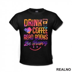 Drink Coffee Read Books Be Happy - Colors - Books - Čitanje - Knjige - Majica
