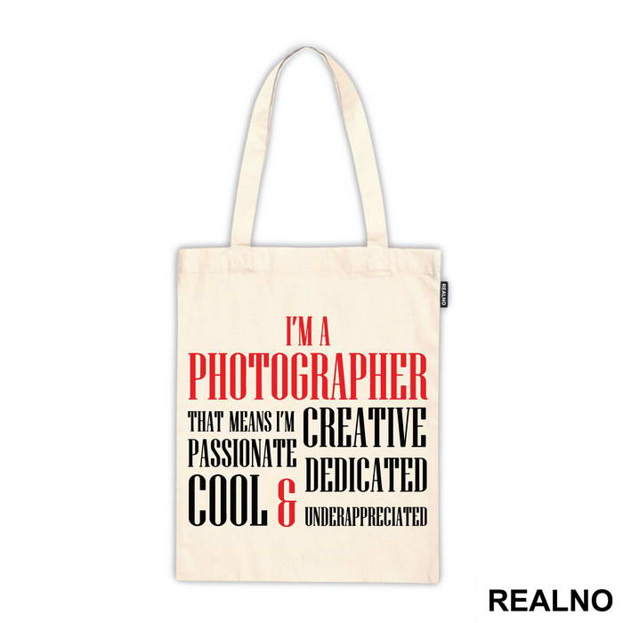 I'm A Photographer - That Means I'm Creative, Passionate, Dedicated, Cool And Underappreciated - Photography - Ceger