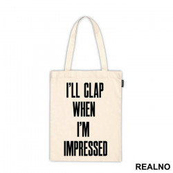 I'll Clap When I'm Impressed - Humor - Ceger I'll Clap When I'm Impressed - Humor - Ceger