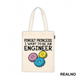 Forget Princess I Want To Be An Engineer - Geek - Ceger
