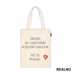 Some People Don't Understand Why My Dog Means So Much To me. That's ok. My Dog Does. - Pas - Dog - Ceger