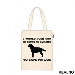 I Would Push You In Front Of Zombies To Save My Dog - Pas - Dog - Ceger