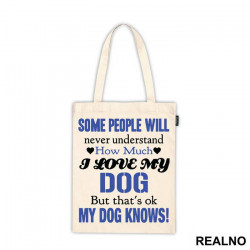 Some People Will Never Understand How Much I Love My Dog, But That's ok. My Dog Knows. - Pas - Dog - Ceger