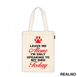 Leave Me Alone, I'm Only Speaking To My Dog Today - Pas - Dog - Ceger