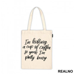 I'm Holding A Cup Of Coffee So Yeah I'm Pretty Busy - Humor - Ceger I'm Holding A Cup Of Coffee So Yeah I'm Pretty Busy - Humor - Ceger