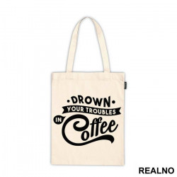 Drown Your Troubles In Coffee - Humor - Ceger Drown Your Troubles In Coffee - Humor - Ceger