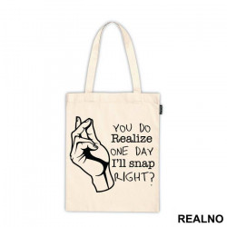 You Do Realize One Day I'll Snap Right - Humor - Ceger