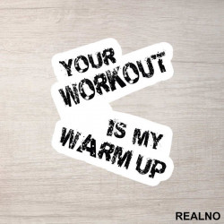 Your Workout Is My Warm Up - Trening - Nalepnica Your Workout Is My Warm Up - Trening - Nalepnica