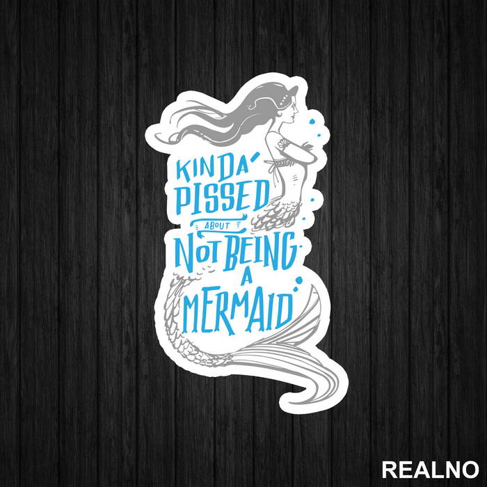 Kinda Pissed About Not Being A Mermaid - Sirene - Nalepnica