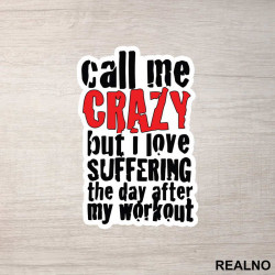 Call Me Crazy But I Love Suffering The Day After My Workout - Trening - Nalepnica Call Me Crazy But I Love Suffering The Day After My Workout - Trening - Nalepnica