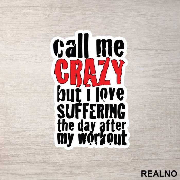 Call Me Crazy But I Love Suffering The Day After My Workout - Trening - Nalepnica