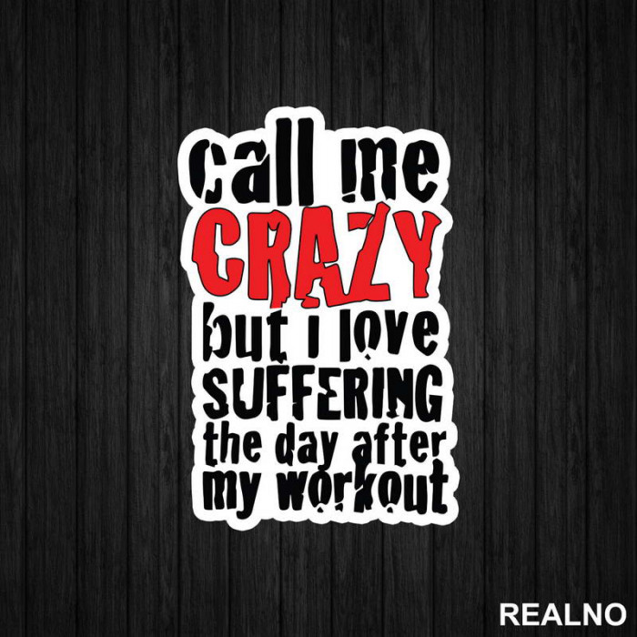 Call Me Crazy But I Love Suffering The Day After My Workout - Trening - Nalepnica