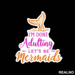 I'm Done Adulting Let's Be Mermaids - Fin In The Water - Sirene - Nalepnica