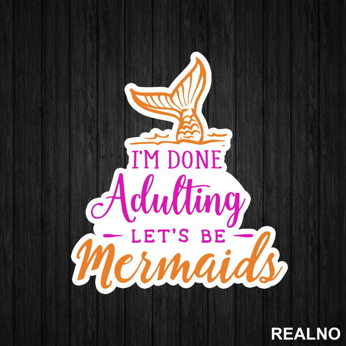 I'm Done Adulting Let's Be Mermaids - Fin In The Water - Sirene - Nalepnica