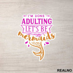 I'm Done Adulting Let's Be Mermaids - Water Splash - Sirene - Nalepnica