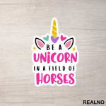 Be A Unicorn In A Field Of Horses - Jednorog - Nalepnica