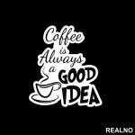 Coffee Is Always A Good Idea - Kafa - Nalepnica
