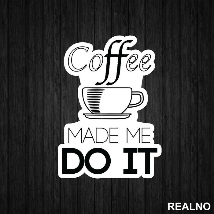 Coffee Made Me Do It - Kafa - Nalepnica