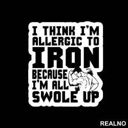 I Think I'm Allergic To Iron Because I'm Getting Swole Up - Trening - Nalepnica I Think I'm Allergic To Iron Because I'm Getting Swole Up - Trening - Nalepnica