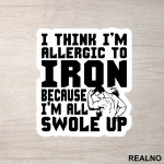 I Think I'm Allergic To Iron Because I'm Getting Swole Up - Trening - Nalepnica