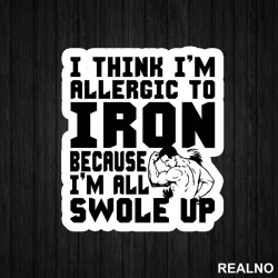 I Think I'm Allergic To Iron Because I'm Getting Swole Up - Trening - Nalepnica I Think I'm Allergic To Iron Because I'm Getting Swole Up - Trening - Nalepnica