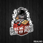 Leave Me Alone With My Pizza - Astronaut - Space - Svemir - Nalepnica