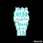 I Don't Get Drunk, I Just Get Less Classy And More Fun - Green - Humor - Nalepnica