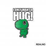 I Only Want A Hug - T Rex - Humor - Nalepnica
