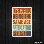 It's Weird Being The Same Age As Old People - Rectangle - Humor - Nalepnica