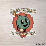 Hang In There - It Gets Worse - Humor - Nalepnica