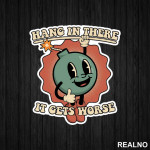 Hang In There - It Gets Worse - Humor - Nalepnica