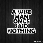 A Wise Man Once Said Nothing - Quotes - Nalepnica