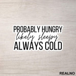 Probably Hungry Likely Sleepy Always Cold - Humor - Nalepnica Probably Hungry Likely Sleepy Always Cold - Humor - Nalepnica