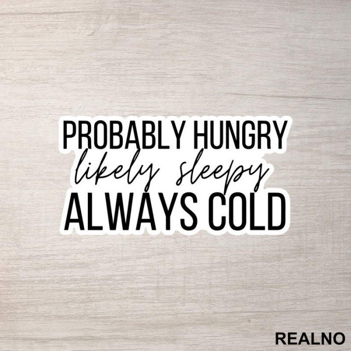 Probably Hungry Likely Sleepy Always Cold - Humor - Nalepnica Probably Hungry Likely Sleepy Always Cold - Humor - Nalepnica