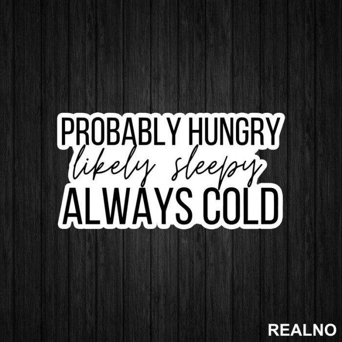Probably Hungry Likely Sleepy Always Cold - Humor - Nalepnica Probably Hungry Likely Sleepy Always Cold - Humor - Nalepnica