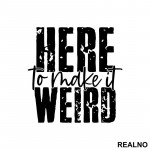 Here To Make It Weird - Humor - Nalepnica