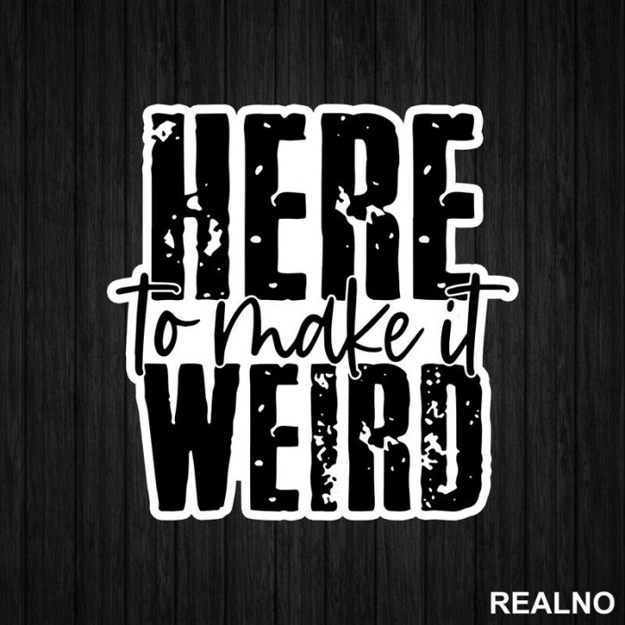 Here To Make It Weird - Humor - Nalepnica