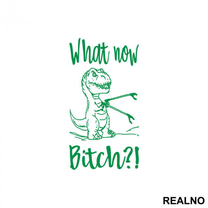 What Now Bitch - T-Rex - Arms - Humor - Nalepnica