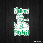 What Now Bitch - T-Rex - Arms - Humor - Nalepnica