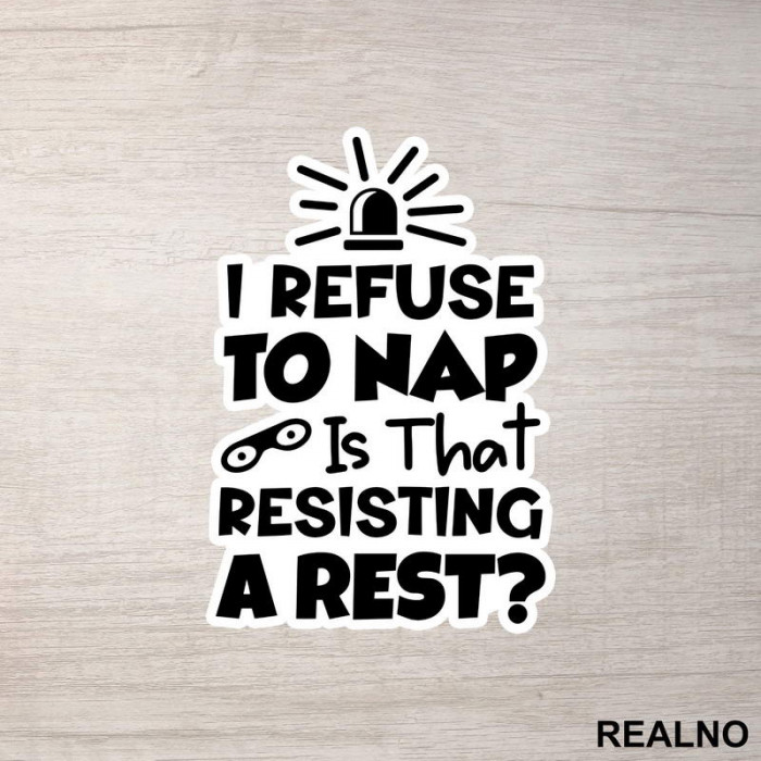 If I Refuse To Nap Is That Resisting A Rest - Humor - Nalepnica