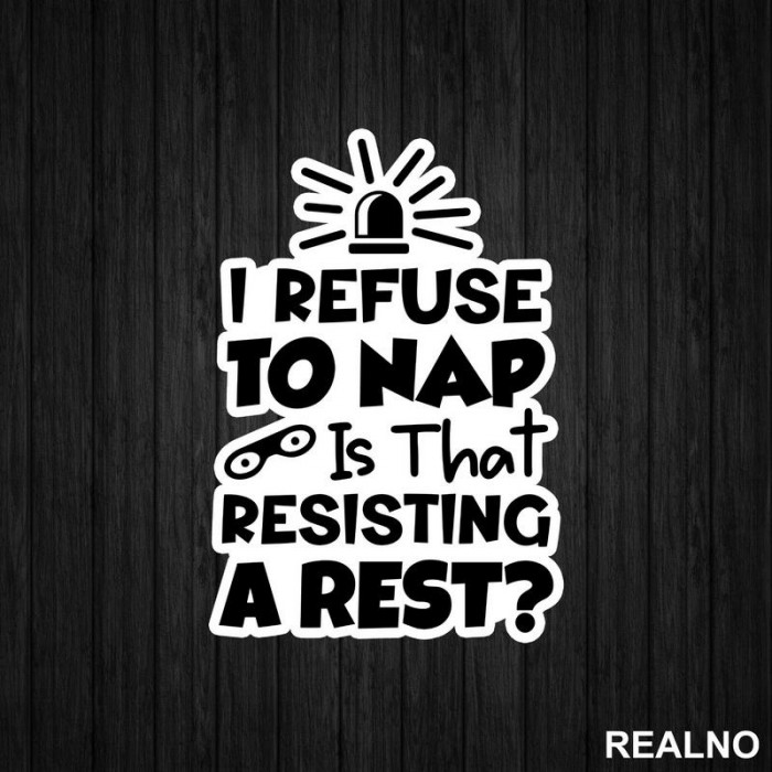 If I Refuse To Nap Is That Resisting A Rest - Humor - Nalepnica