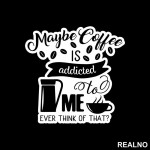 Maybe Coffee Is Addicted To Me - Kafa - Nalepnica