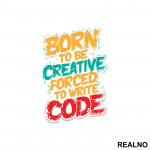 Born To Be Creative, Forced To Write Code - Geek - Nalepnica