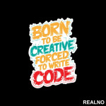 Born To Be Creative, Forced To Write Code - Geek - Nalepnica