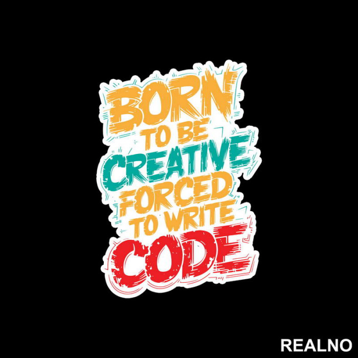 Born To Be Creative, Forced To Write Code - Geek - Nalepnica