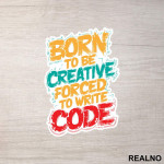 Born To Be Creative, Forced To Write Code - Geek - Nalepnica