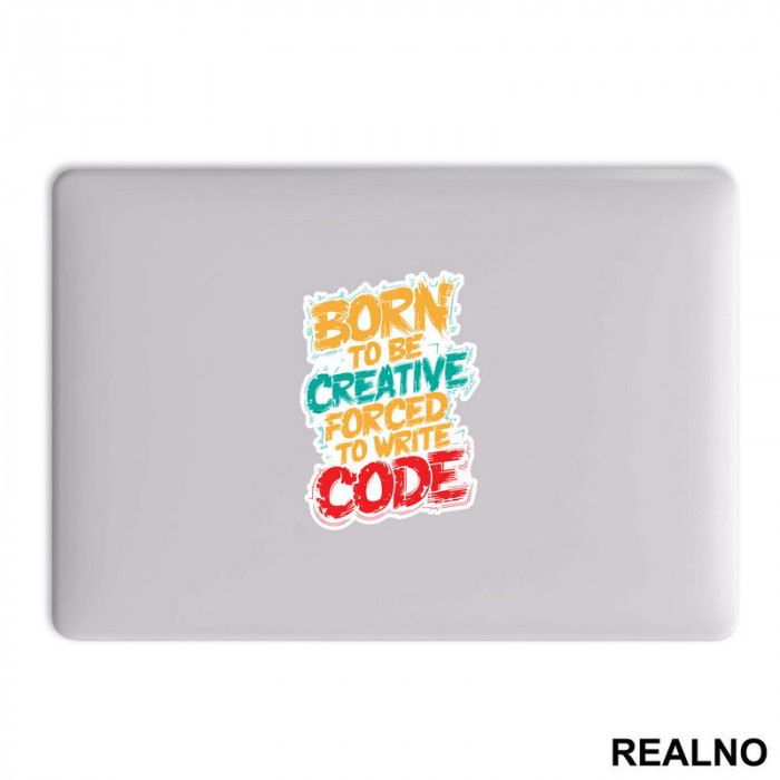 Born To Be Creative, Forced To Write Code - Geek - Nalepnica