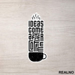 Ideas Come After Coffee - Kafa - Nalepnica