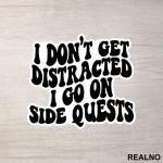 I Don't Get Distracted I Go On Side Quests - Humor - Nalepnica