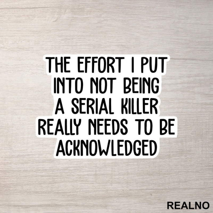 The Effort I Put Into Not Being A Serial Killer - Humor - Nalepnica